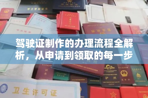 站前驾驶证制作的办理流程全解析，从申请到领取的每一步