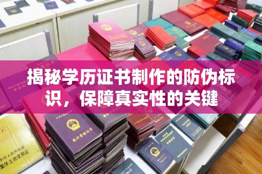 站前揭秘学历证书制作的防伪标识，保障真实性的关键