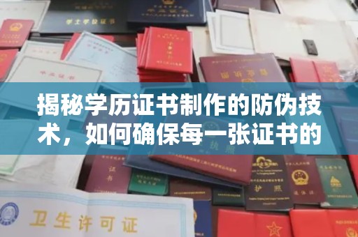站前揭秘学历证书制作的防伪技术，如何确保每一张证书的真实性