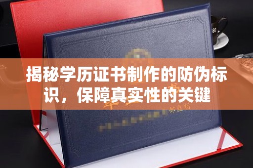 站前揭秘学历证书制作的防伪标识，保障真实性的关键