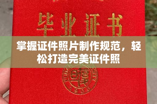 站前掌握证件照片制作规范，轻松打造完美证件照