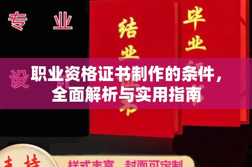 站前职业资格证书制作的条件，全面解析与实用指南
