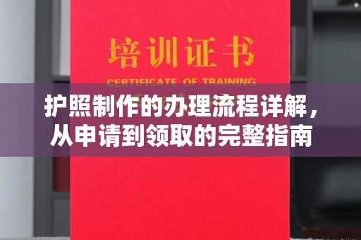 站前护照制作的办理流程详解，从申请到领取的完整指南